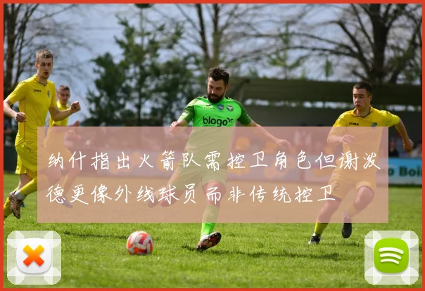 纳什指出火箭队需控卫角色但谢泼德更像外线球员而非传统控卫