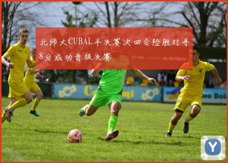 北师大CUBAL半决赛次回合险胜对手8分成功晋级决赛