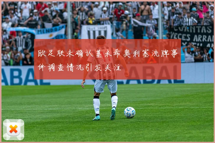 欧足联未确认基米希奥利塞洗牌事件调查情况引发关注