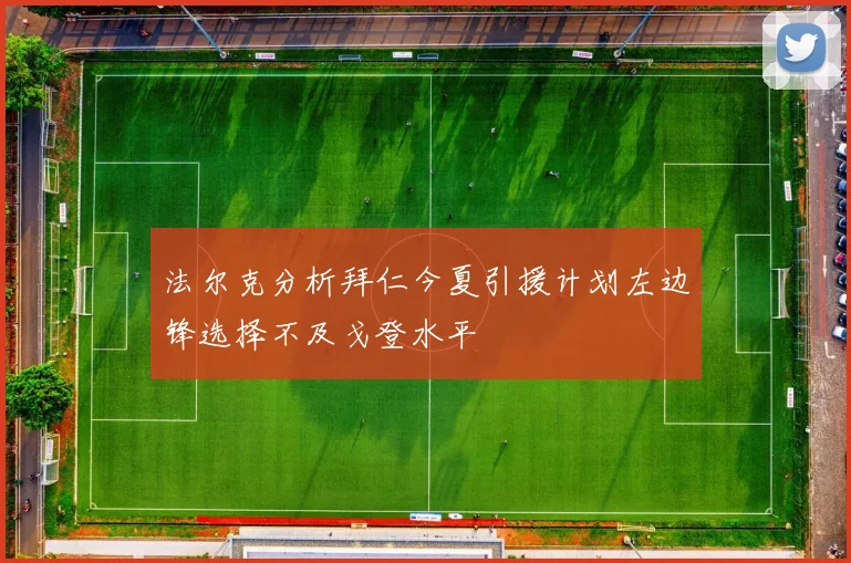 法尔克分析拜仁今夏引援计划左边锋选择不及戈登水平